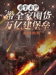 重生末世,带家人囤货万亿建堡垒